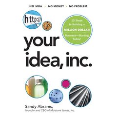Your Idea, Inc. 12 Steps to Building a Million Dollar Business -- Starting Today!